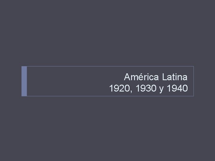 América Latina 1920, 1930 y 1940 