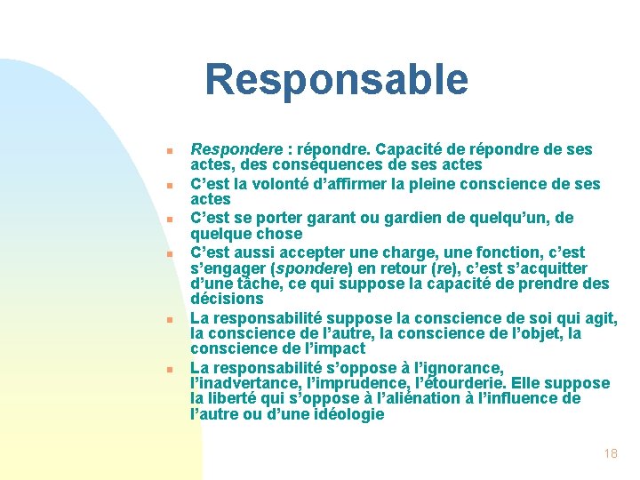 Responsable n n n Respondere : répondre. Capacité de répondre de ses actes, des