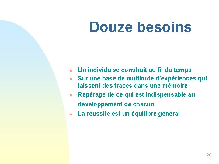 Douze besoins n n n Un individu se construit au fil du temps Sur