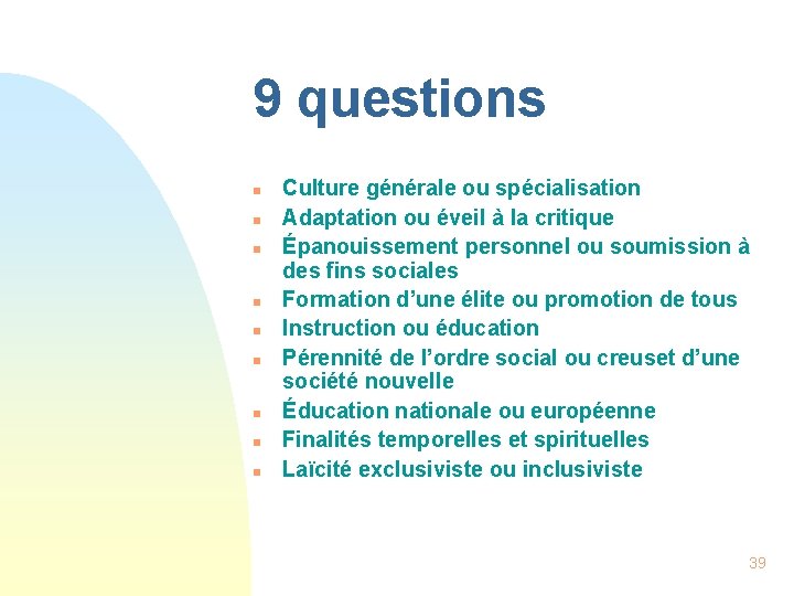 9 questions n n n n n Culture générale ou spécialisation Adaptation ou éveil