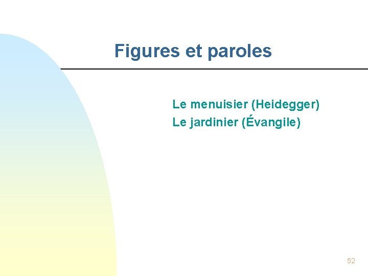 Figures et paroles Le menuisier (Heidegger) Le jardinier (Évangile) 52 
