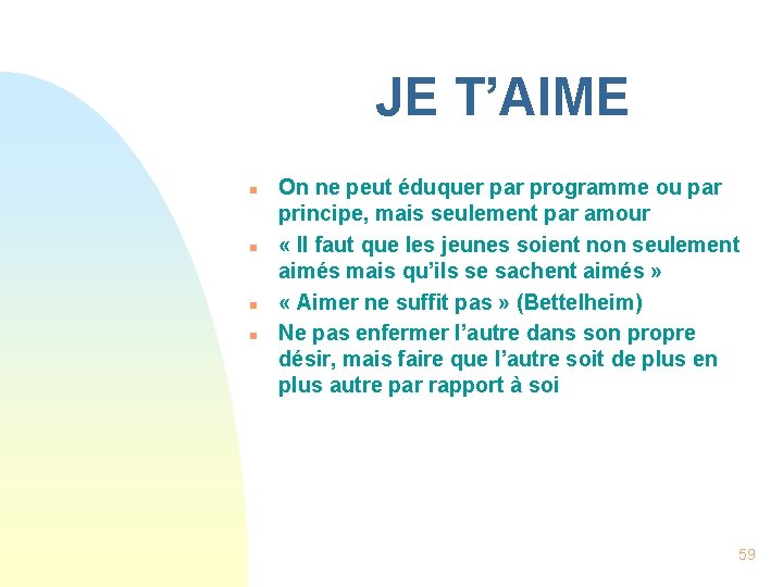 JE T’AIME n n On ne peut éduquer par programme ou par principe, mais