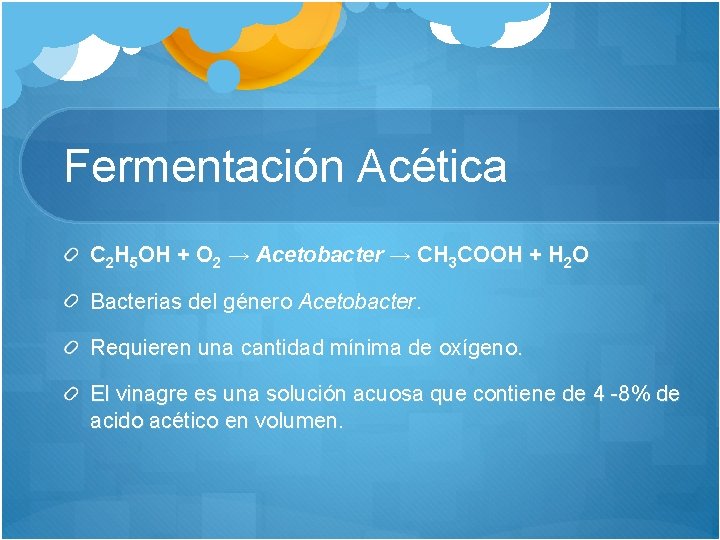 Fermentación Acética C 2 H 5 OH + O 2 → Acetobacter → CH