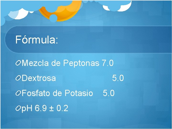 Fórmula: Mezcla de Peptonas 7. 0 Dextrosa 5. 0 Fosfato de Potasio 5. 0