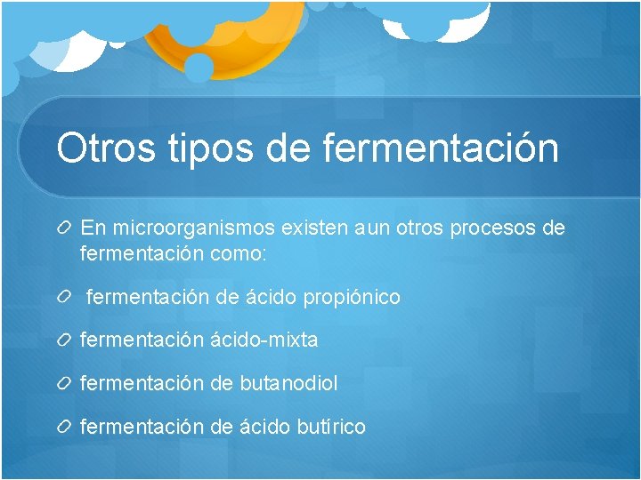 Otros tipos de fermentación En microorganismos existen aun otros procesos de fermentación como: fermentación