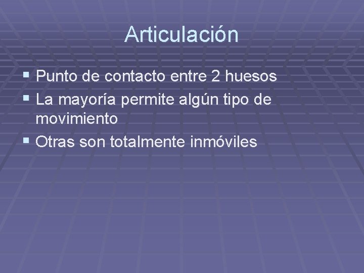 Articulación § Punto de contacto entre 2 huesos § La mayoría permite algún tipo Articulación § Punto de contacto entre 2 huesos § La mayoría permite algún tipo