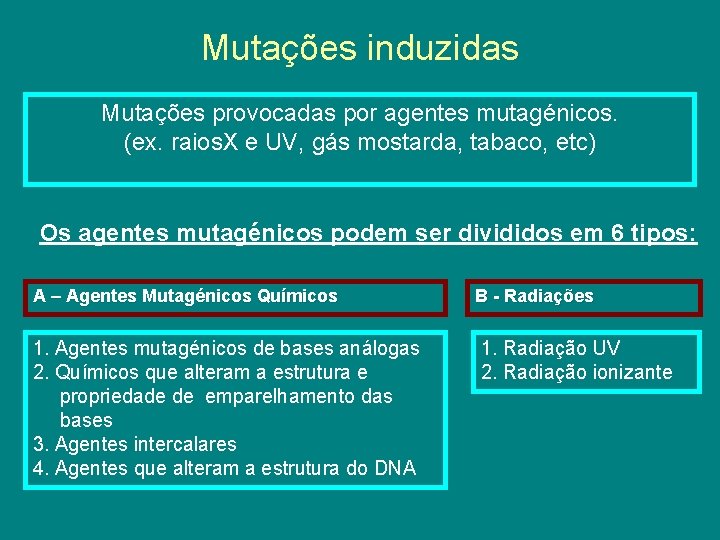 Mutações induzidas Mutações provocadas por agentes mutagénicos. (ex. raios. X e UV, gás mostarda,