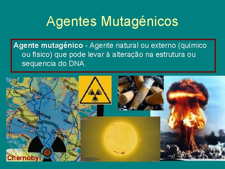 Agentes Mutagénicos Agente mutagénico - Agente natural ou externo (químico ou físico) que pode