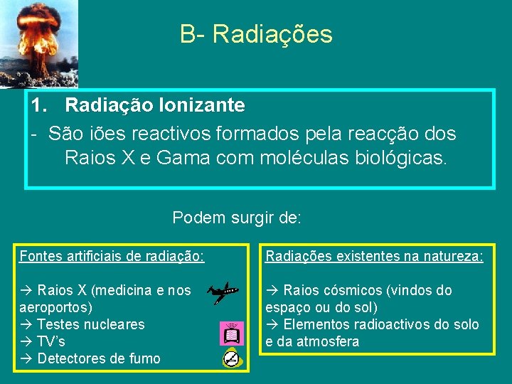 B- Radiações 1. Radiação Ionizante - São iões reactivos formados pela reacção dos Raios