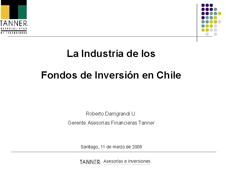 La Industria de los Fondos de Inversión en Chile Roberto Darrigrandi U. Gerente Asesorías