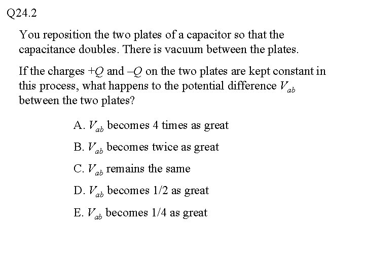 Q 24. 2 You reposition the two plates of a capacitor so that the