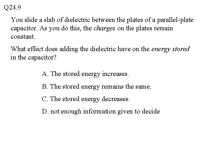 Q 24. 9 You slide a slab of dielectric between the plates of a