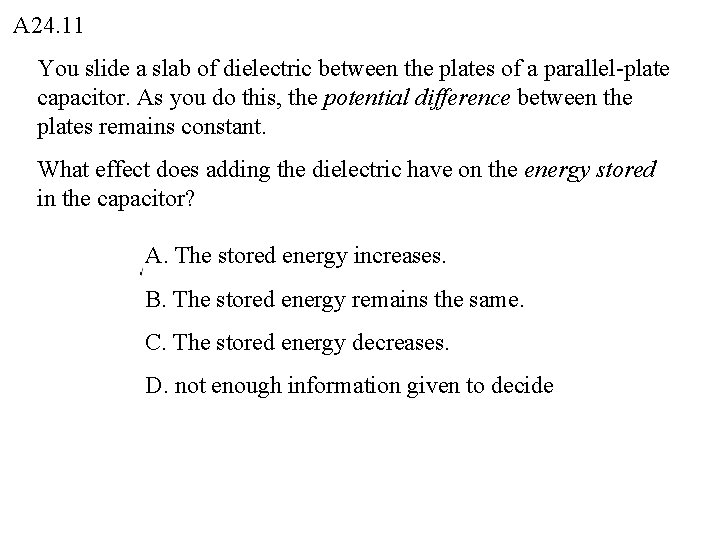 A 24. 11 You slide a slab of dielectric between the plates of a