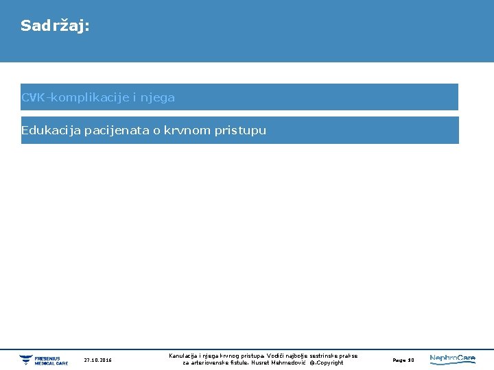 Sadržaj: CVK-komplikacije i njega Edukacija pacijenata o krvnom pristupu 27. 10. 2016 Kanulacija i Sadržaj: CVK-komplikacije i njega Edukacija pacijenata o krvnom pristupu 27. 10. 2016 Kanulacija i