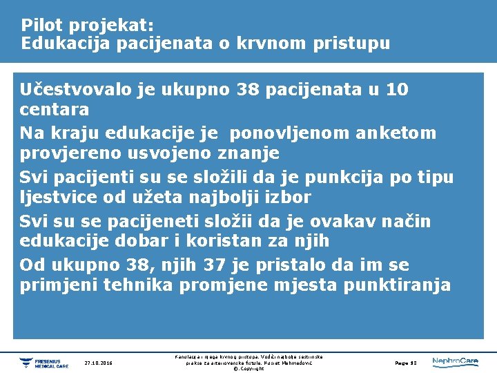 Pilot projekat: Edukacija pacijenata o krvnom pristupu Učestvovalo je ukupno 38 pacijenata u 10 Pilot projekat: Edukacija pacijenata o krvnom pristupu Učestvovalo je ukupno 38 pacijenata u 10