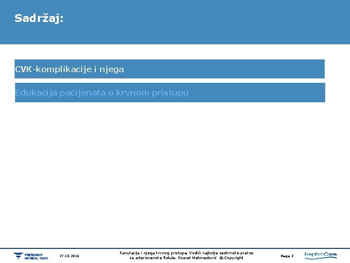 Sadržaj: CVK-komplikacije i njega Edukacija pacijenata o krvnom pristupu 27. 10. 2016 Kanulacija i Sadržaj: CVK-komplikacije i njega Edukacija pacijenata o krvnom pristupu 27. 10. 2016 Kanulacija i