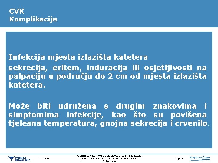 CVK Komplikacije Infekcija mjesta izlazišta katetera sekrecija, eritem, induracija ili osjetljivosti na palpaciju u CVK Komplikacije Infekcija mjesta izlazišta katetera sekrecija, eritem, induracija ili osjetljivosti na palpaciju u