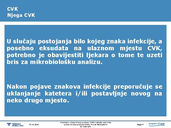 CVK Njega CVK U slučaju postojanja bilo kojeg znaka infekcije, a posebno eksudata na CVK Njega CVK U slučaju postojanja bilo kojeg znaka infekcije, a posebno eksudata na