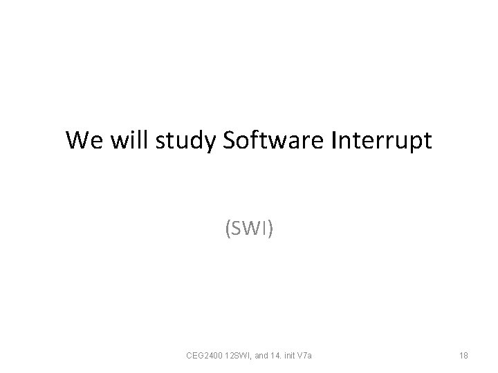 We will study Software Interrupt (SWI) CEG 2400 12 SWI, and 14. init V