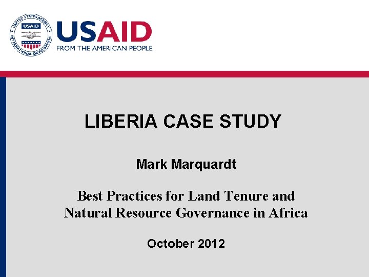 LIBERIA CASE STUDY Mark Marquardt Best Practices for Land Tenure and Natural Resource Governance