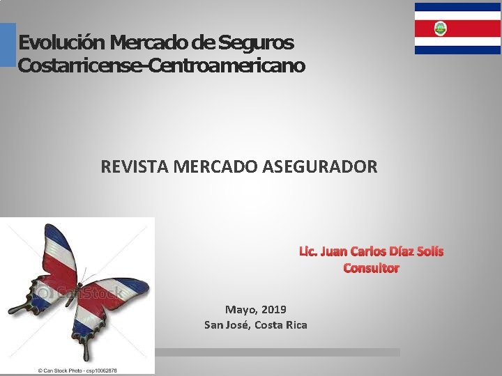 Evolución Mercado de Seguros Costarricense-Centroamericano REVISTA MERCADO ASEGURADOR Lic. Juan Carlos Díaz Solís Consultor