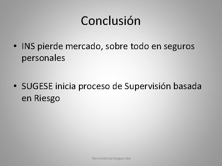 Conclusión • INS pierde mercado, sobre todo en seguros personales • SUGESE inicia proceso