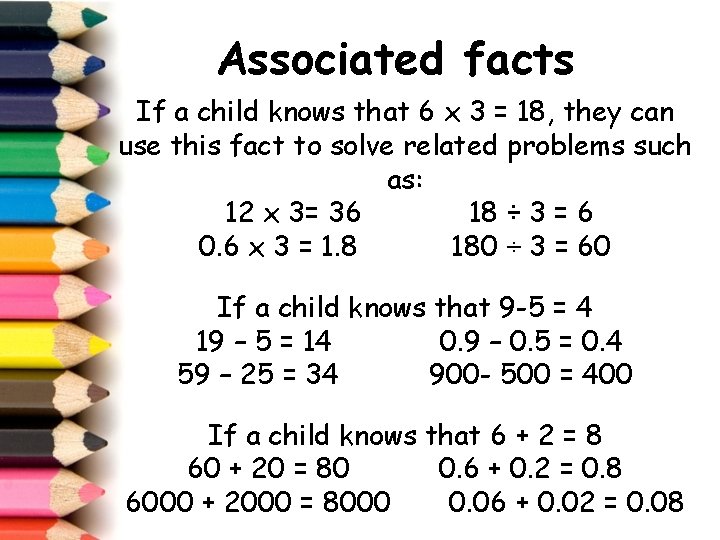 Associated facts If a child knows that 6 x 3 = 18, they can