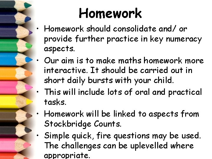 Homework • Homework should consolidate and/ or provide further practice in key numeracy aspects.