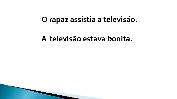 O rapaz assistia a televisão. A televisão estava bonita. 