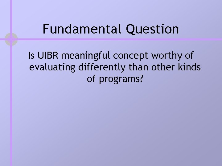 Fundamental Question Is UIBR meaningful concept worthy of evaluating differently than other kinds of Fundamental Question Is UIBR meaningful concept worthy of evaluating differently than other kinds of