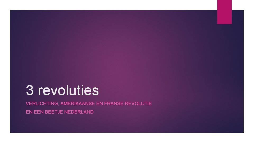 3 revoluties VERLICHTING, AMERIKAANSE EN FRANSE REVOLUTIE EN EEN BEETJE NEDERLAND 