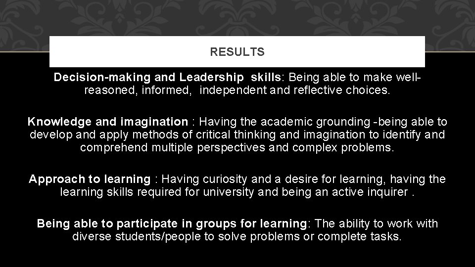 RESULTS Decision-making and Leadership skills: Being able to make wellreasoned, informed, independent and reflective