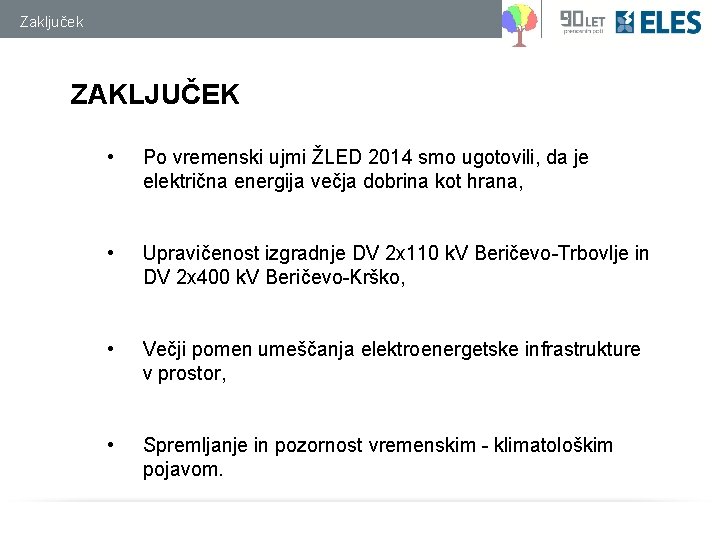 Zaključek ZAKLJUČEK • Po vremenski ujmi ŽLED 2014 smo ugotovili, da je električna energija