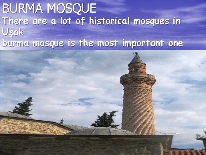 BURMA MOSQUE There Uşak burma are a lot of historical mosques in mosque is