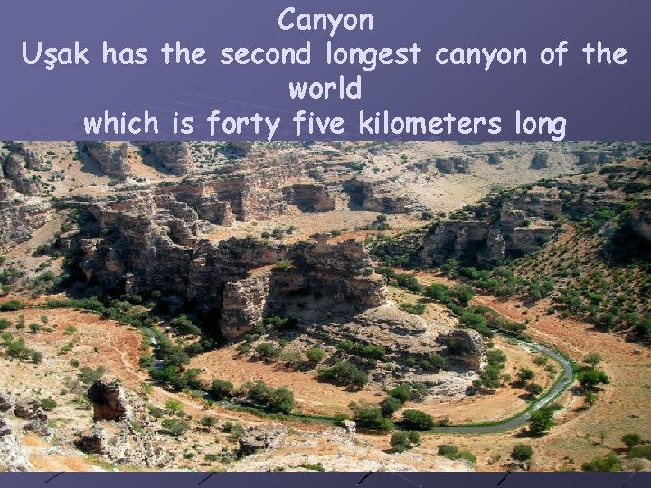 Canyon Uşak has the second longest canyon of the world which is forty five