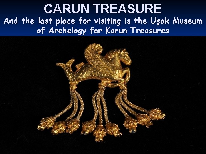 CARUN TREASURE And the last place for visiting is the Uşak Museum of Archelogy