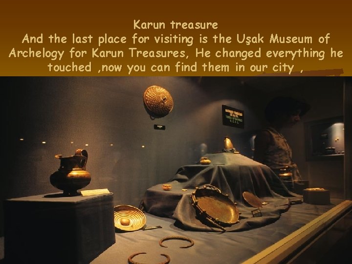 Karun treasure And the last place for visiting is the Uşak Museum of Archelogy