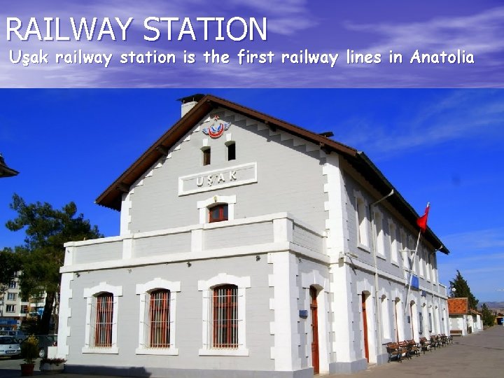 RAILWAY STATION Uşak railway station is the first railway lines in Anatolia 