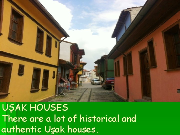 UŞAK HOUSES There a lot of historical and authentic Uşak houses , 