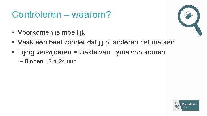 Controleren – waarom? • Voorkomen is moeilijk • Vaak een beet zonder dat jij