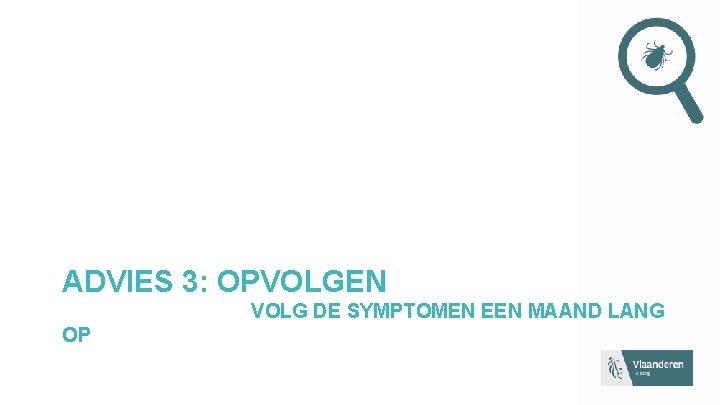 ADVIES 3: OPVOLGEN VOLG DE SYMPTOMEN EEN MAAND LANG OP 