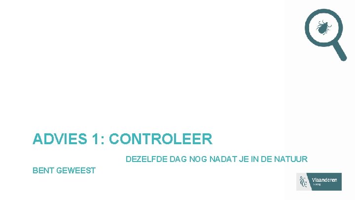 ADVIES 1: CONTROLEER DEZELFDE DAG NOG NADAT JE IN DE NATUUR BENT GEWEEST 