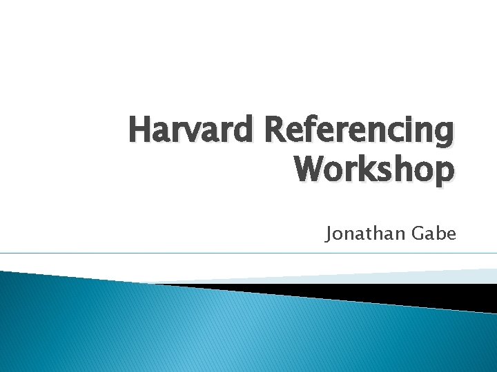 Harvard Referencing Workshop Jonathan Gabe 