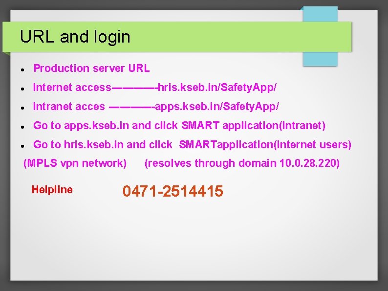 URL and login Production server URL Internet access-------hris. kseb. in/Safety. App/ Intranet acces -------apps.