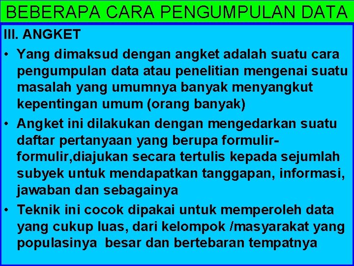 BEBERAPA CARA PENGUMPULAN DATA III. ANGKET • Yang dimaksud dengan angket adalah suatu cara