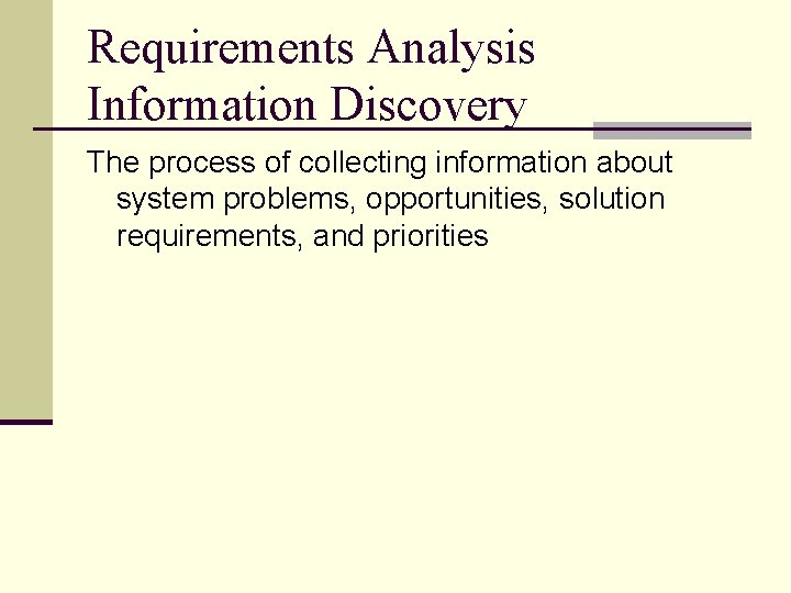 Requirements Analysis Information Discovery The process of collecting information about system problems, opportunities, solution