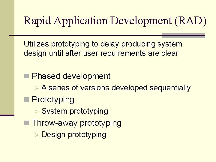 Rapid Application Development (RAD) Utilizes prototyping to delay producing system design until after user