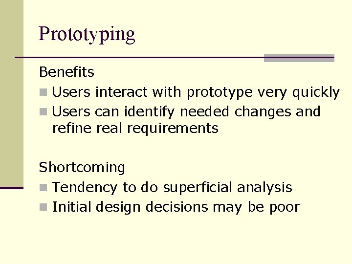 Prototyping Benefits n Users interact with prototype very quickly n Users can identify needed