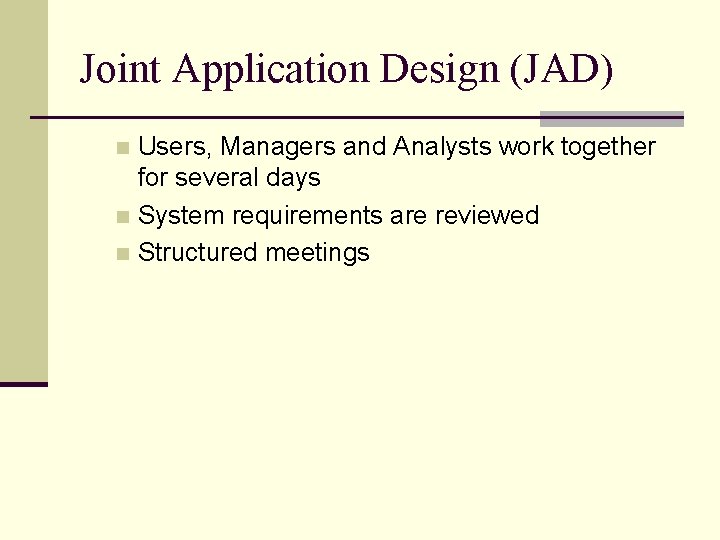 Joint Application Design (JAD) Users, Managers and Analysts work together for several days n