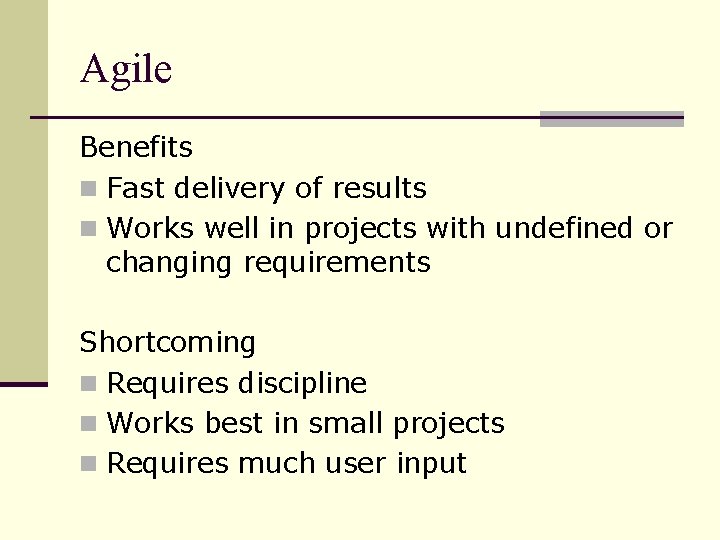 Agile Benefits n Fast delivery of results n Works well in projects with undefined